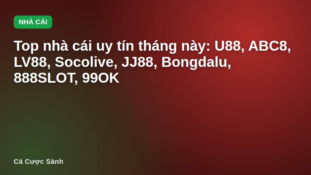 Top nhà cái uy tín tháng này: U88, ABC8, LV88, Socolive, JJ88, Bongdalu, 888SLOT, 99OK