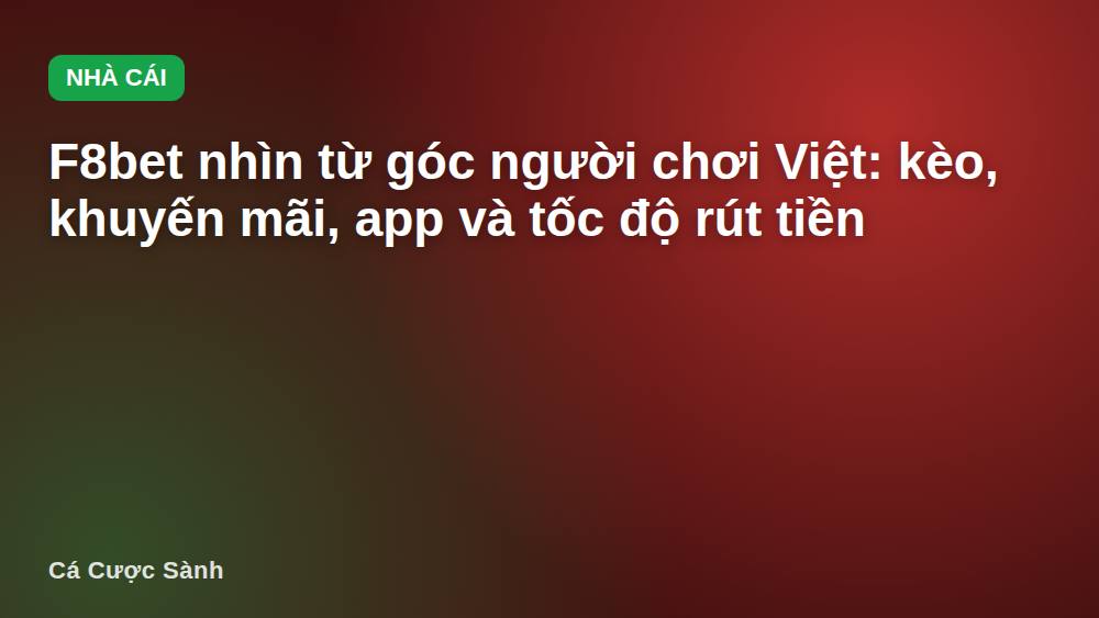 F8bet nhìn từ góc người chơi Việt: kèo, khuyến mãi, app và tốc độ rút tiền