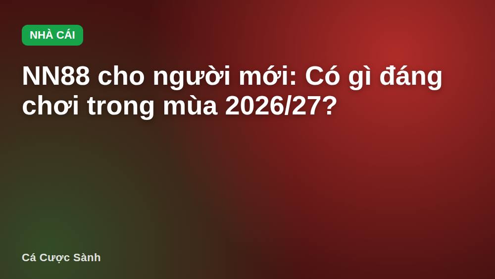 NN88 cho người mới: Có gì đáng chơi trong mùa 2026/27?