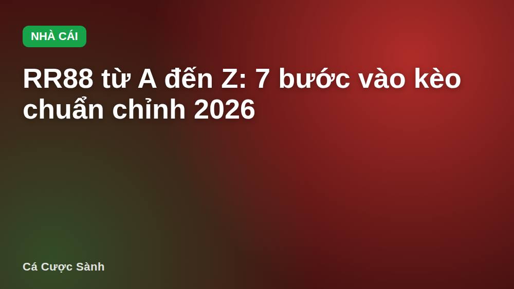 RR88 từ A đến Z: 7 bước vào kèo chuẩn chỉnh 2026